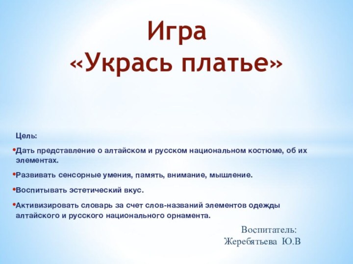 Цель:Дать представление о алтайском и русском национальном костюме, об их элементах.Развивать сенсорные