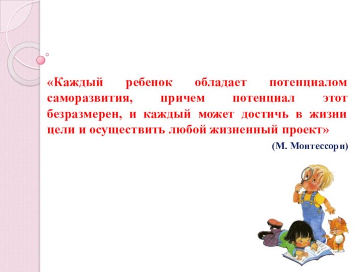 «Каждый ребенок обладает потенциалом саморазвития, причем потенциал этот безразмерен, и каждый может