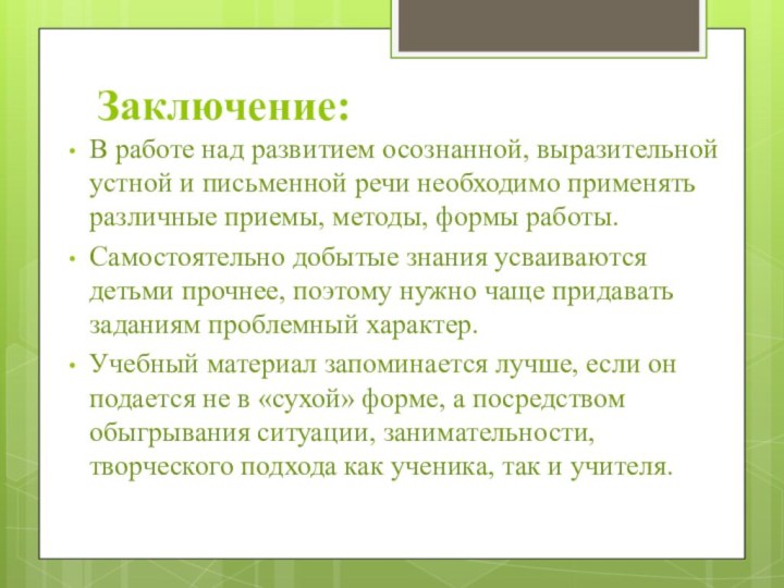 Заключение:В работе над развитием осознанной, выразительной устной и письменной речи необходимо применять