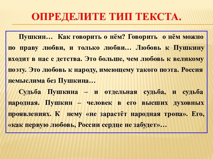 Определите тип текста.	Пушкин… Как говорить о нём? Говорить о нём можно по