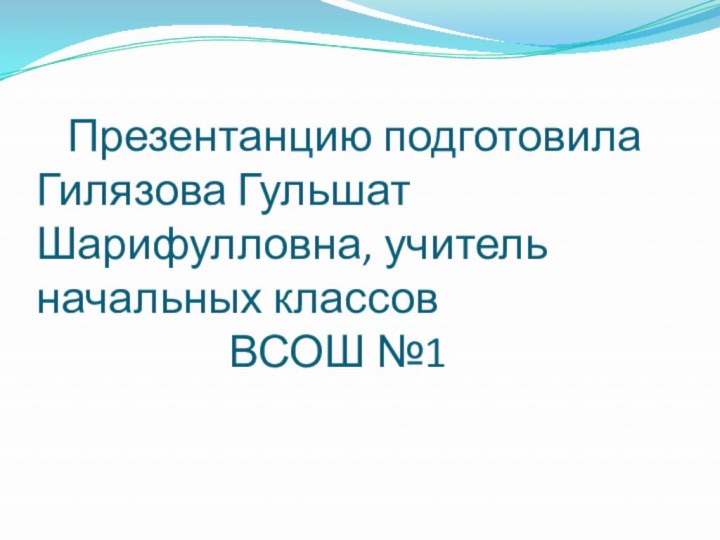 Презентанцию подготовила  Гилязова Гульшат Шарифулловна, учитель