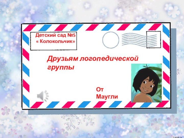 Детский сад №5 « Колокольчик»Друзьям логопедической группыОт Маугли