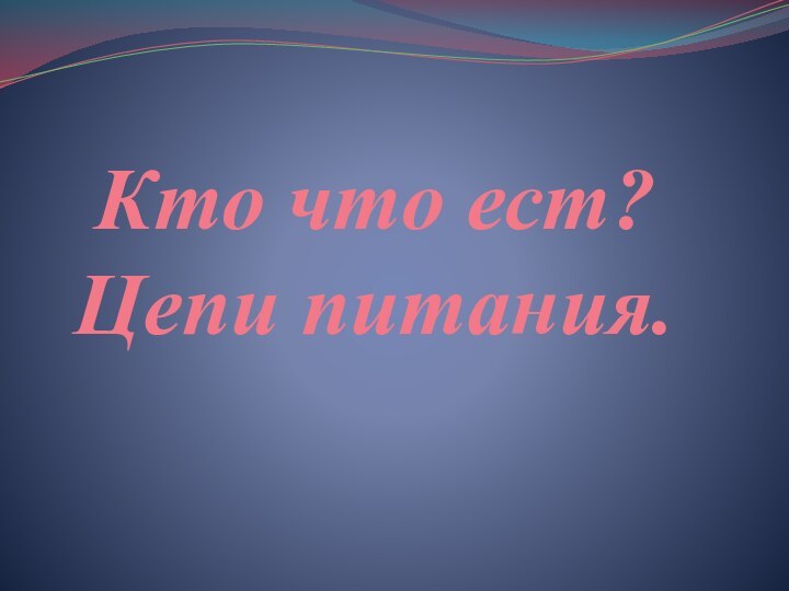 Кто что ест? Цепи питания.