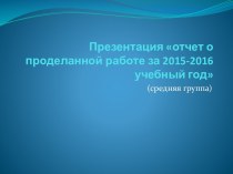 Презентация Отчет о проделанной работе за 2015-2016 учебный год презентация к уроку (средняя группа)