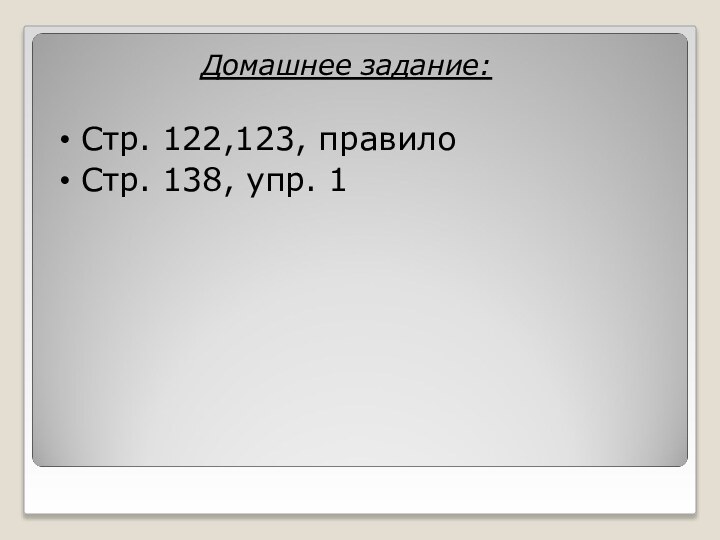 Домашнее задание:Стр. 122,123, правилоСтр. 138, упр. 1