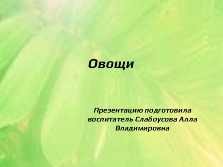 ОвощиПрезентацию подготовила  воспитатель Слабоусова Алла Владимировна