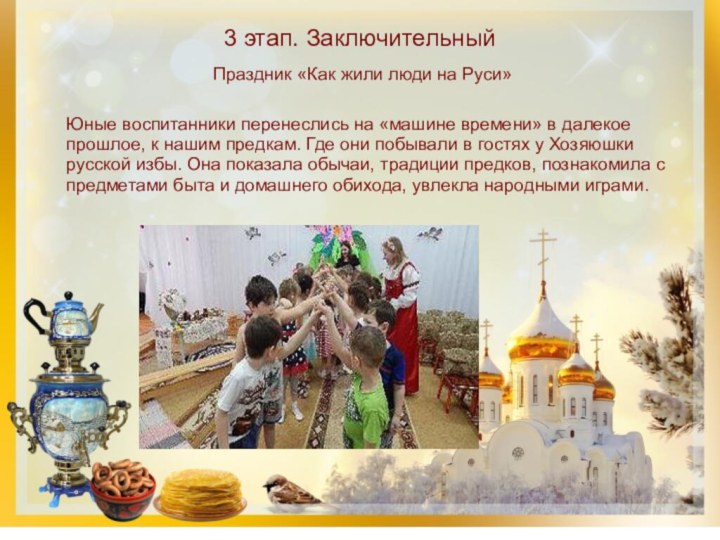 3 этап. Заключительный Праздник «Как жили люди на Руси» Юные воспитанники перенеслись
