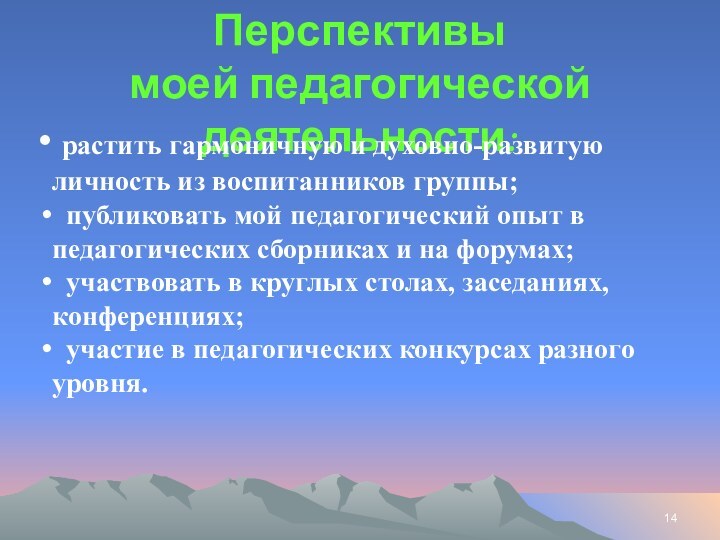 Перспективы моей педагогической деятельности: растить гармоничную и духовно-развитую личность из воспитанников группы;