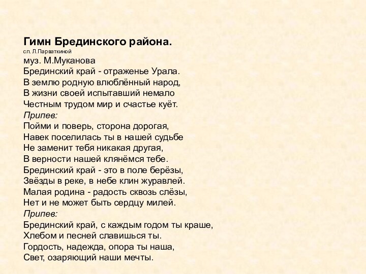 Гимн Брединского района.сл. Л.Парваткиноймуз. М.МукановаБрединский край - отраженье Урала.В землю родную влюблённый