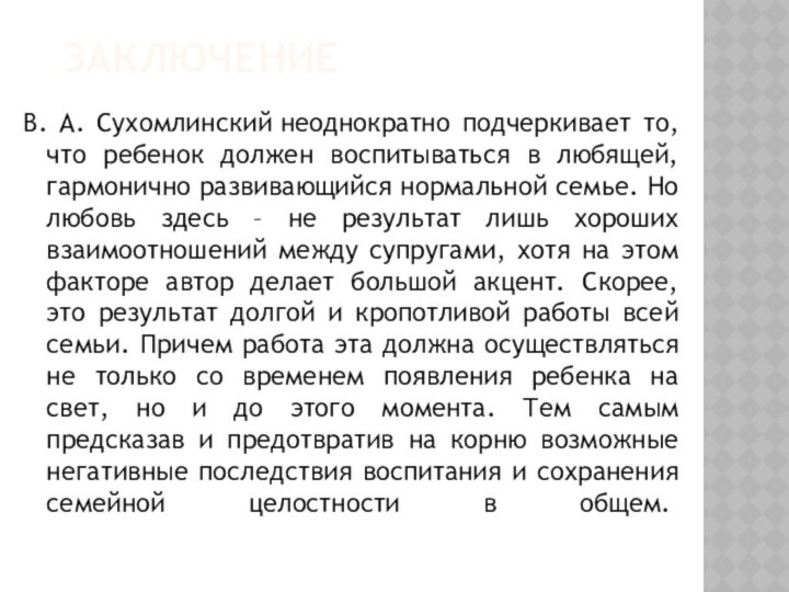 заключениеВ. А. Сухомлинский неоднократно подчеркивает то, что ребенок должен воспитываться в любящей, гармонично