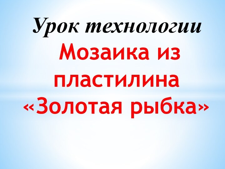 Урок технологии  Мозаика из пластилина «Золотая рыбка»