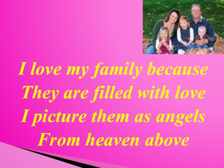 I love my family becauseThey are filled with loveI picture them as angelsFrom heaven above