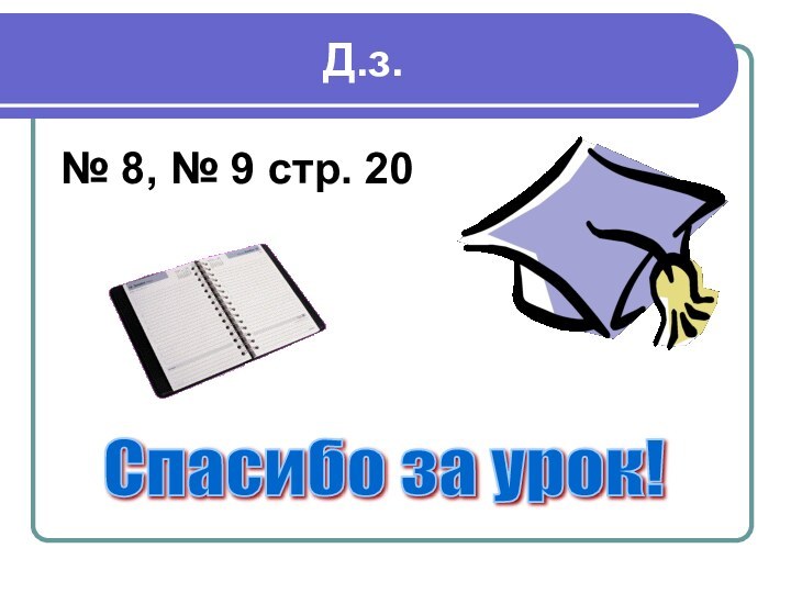 Д.з.№ 8, № 9 стр. 20Спасибо за урок!