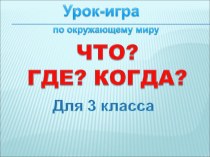 Урок - игра по окружающему миру Что? Где? Когда? для 3 класса презентация к уроку по окружающему миру (3 класс) по теме