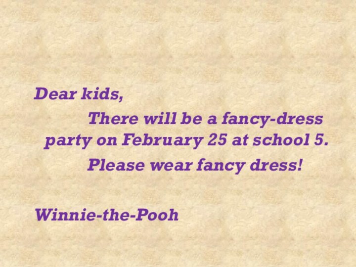 Dear kids,			There will be a fancy-dress party on February 25 at school