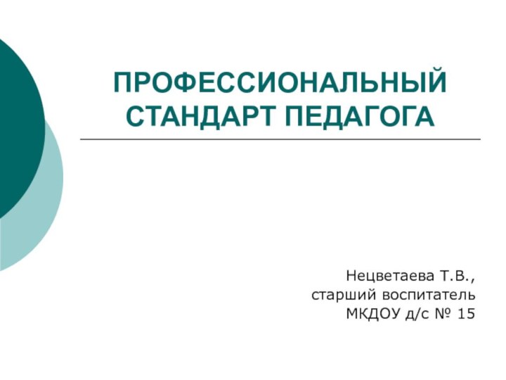 ПРОФЕССИОНАЛЬНЫЙ СТАНДАРТ ПЕДАГОГАНецветаева Т.В.,старший воспитатель МКДОУ д/с № 15