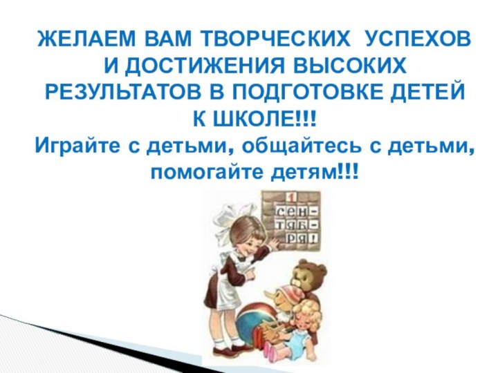 ЖЕЛАЕМ ВАМ ТВОРЧЕСКИХ УСПЕХОВ И ДОСТИЖЕНИЯ ВЫСОКИХ РЕЗУЛЬТАТОВ В ПОДГОТОВКЕ ДЕТЕЙ К