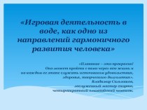 Презентация к конкурсу Воспитатель года - 2015 - Игровая деятельность в воде, как одно из направлений гармоничного развития человека. презентация к уроку по физкультуре (подготовительная группа)