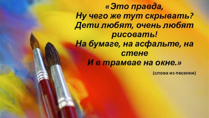 «Это правда, Ну чего же тут скрывать? Дети любят, очень любят рисовать!