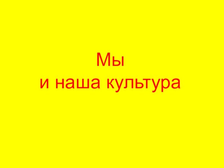 Мы и наша культура