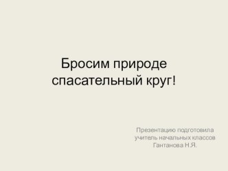 Бросим природе спасательный круг! презентация к уроку по окружающему миру (3 класс)