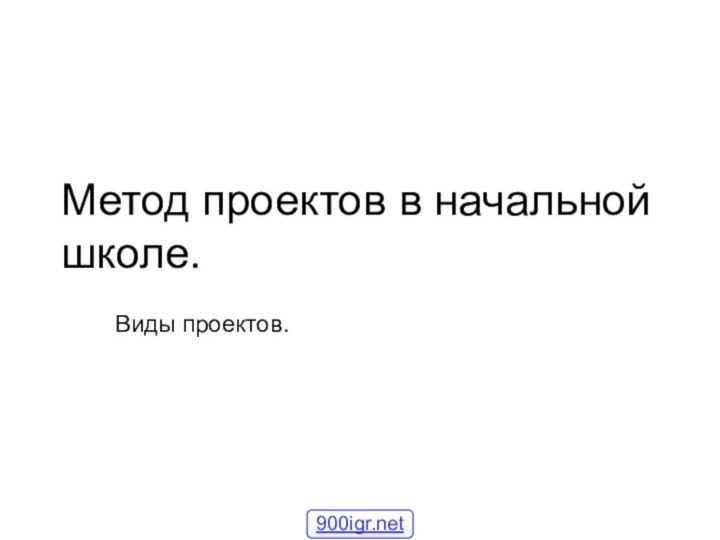 Метод проектов в начальной школе.Виды проектов.