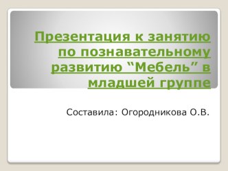 Презентация к занятию по познавательному развитию “Мебель” в младшей группе презентация к уроку по окружающему миру (младшая группа)