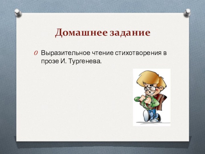 Домашнее заданиеВыразительное чтение стихотворения в прозе И. Тургенева.