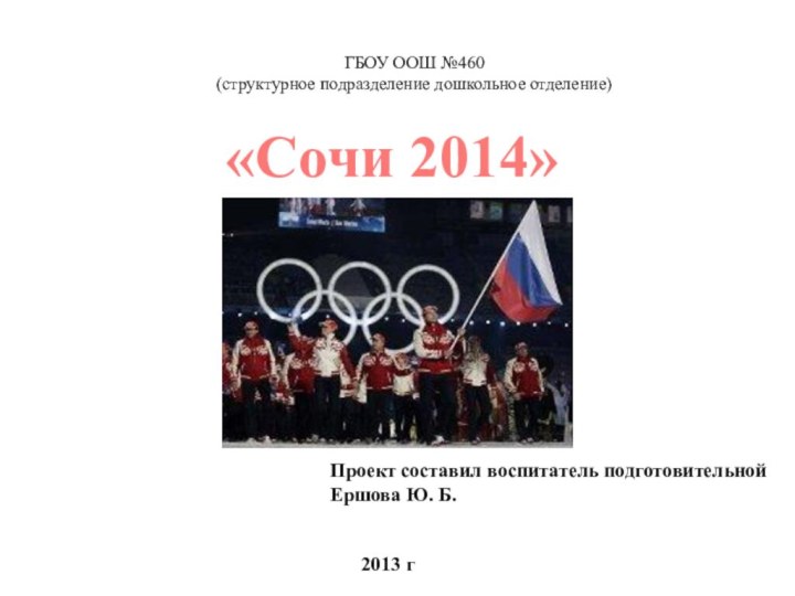 «Сочи 2014»Проект составил воспитатель подготовительнойЕршова Ю. Б. 2013 гГБОУ ООШ №460(структурное подразделение дошкольное отделение)