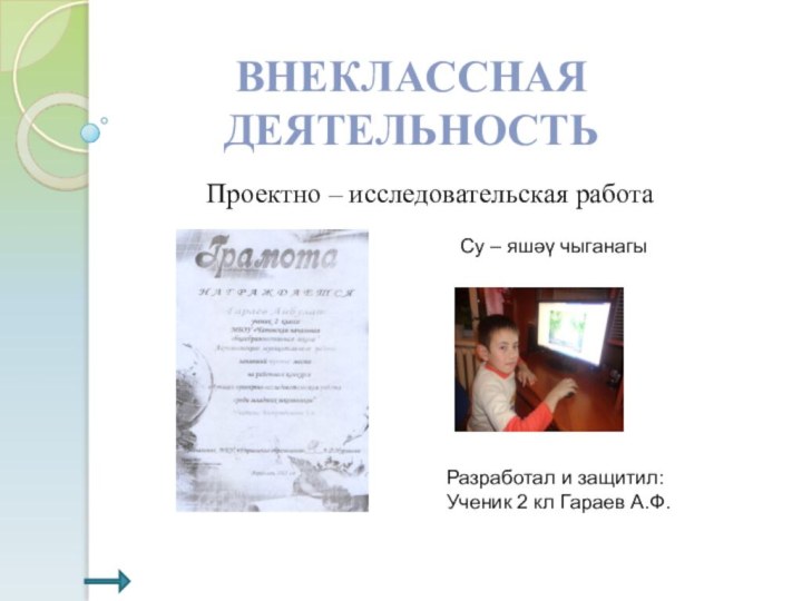 ВНЕКЛАССНАЯ ДЕЯТЕЛЬНОСТЬПроектно – исследовательская работаРазработал и защитил:Ученик 2 кл Гараев А.Ф.Су – яшәү чыганагы