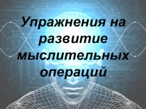 Упражнения на развитие мыслительных операций учебно-методический материал