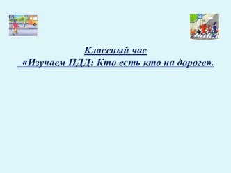 Классный час Кто есть кто на дороге классный час