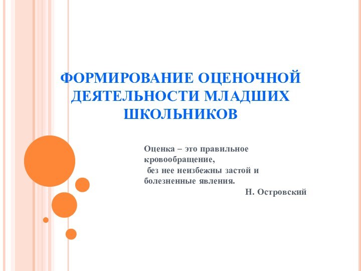 ФОРМИРОВАНИЕ ОЦЕНОЧНОЙ ДЕЯТЕЛЬНОСТИ МЛАДШИХ ШКОЛЬНИКОВ Оценка – это правильное  кровообращение,