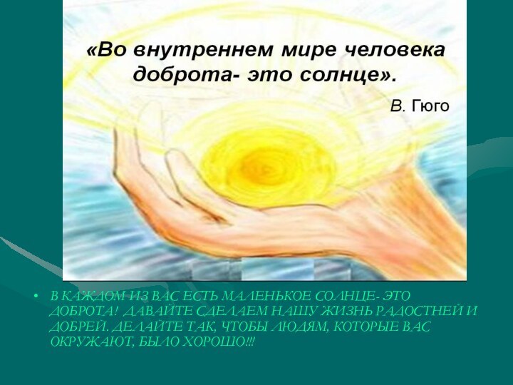 В КАЖДОМ ИЗ ВАС ЕСТЬ МАЛЕНЬКОЕ СОЛНЦЕ- ЭТО ДОБРОТА! ДАВАЙТЕ СДЕЛАЕМ НАШУ