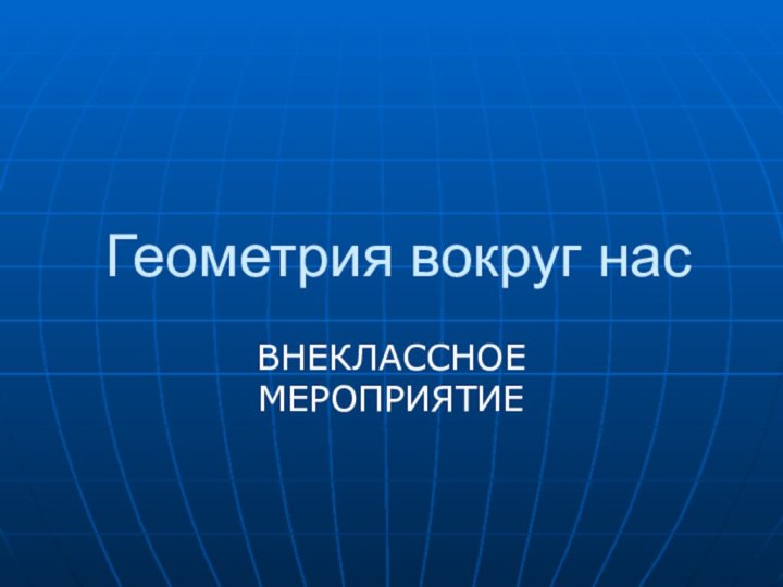 Геометрия вокруг насВНЕКЛАССНОЕ МЕРОПРИЯТИЕ