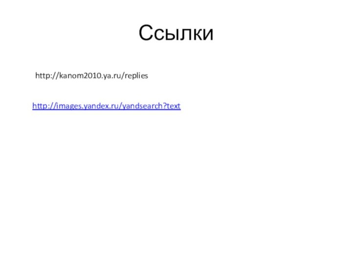 Ссылкиhttp://kanom2010.ya.ru/replieshttp://images.yandex.ru/yandsearch?text