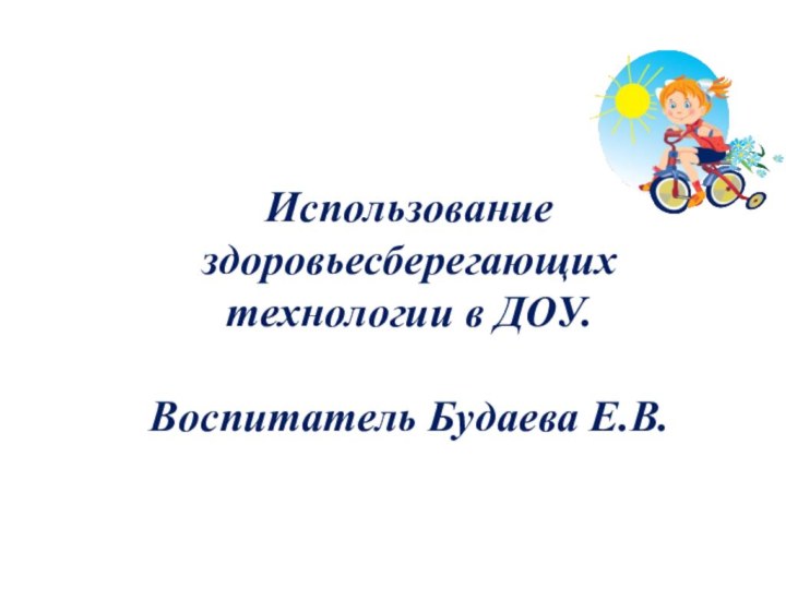 Использование здоровьесберегающих технологии в ДОУ.Воспитатель Будаева Е.В.