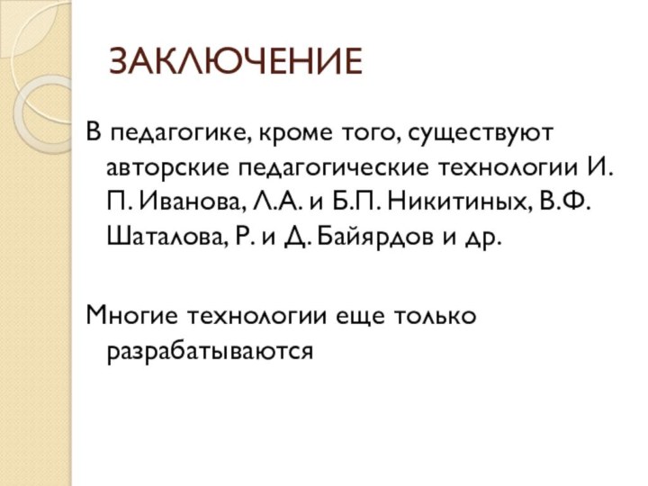 ЗАКЛЮЧЕНИЕВ педагогике, кроме того, существуют авторские педагогические технологии И.П. Иванова, Л.А. и