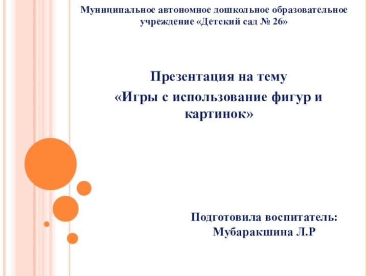 Муниципальное автономное дошкольное образовательное учреждение «Детский сад № 26» Презентация на тему