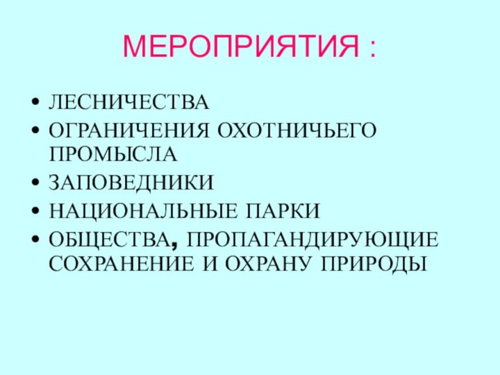 МЕРОПРИЯТИЯ :ЛЕСНИЧЕСТВАОГРАНИЧЕНИЯ ОХОТНИЧЬЕГО ПРОМЫСЛАЗАПОВЕДНИКИНАЦИОНАЛЬНЫЕ ПАРКИОБЩЕСТВА, ПРОПАГАНДИРУЮЩИЕ СОХРАНЕНИЕ И ОХРАНУ ПРИРОДЫ