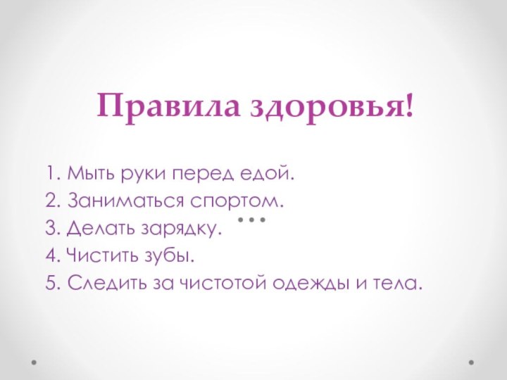 Правила здоровья!1. Мыть руки перед едой.2. Заниматься спортом.3. Делать зарядку.4. Чистить зубы.5.