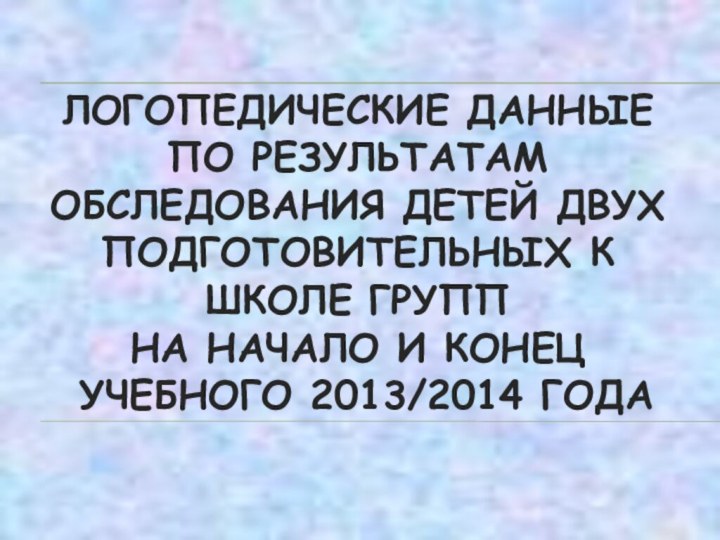 ЛОГОПЕДИЧЕСКИЕ ДАННЫЕ ПО РЕЗУЛЬТАТАМ ОБСЛЕДОВАНИЯ ДЕТЕЙ ДВУХ ПОДГОТОВИТЕЛЬНЫХ К ШКОЛЕ ГРУПП