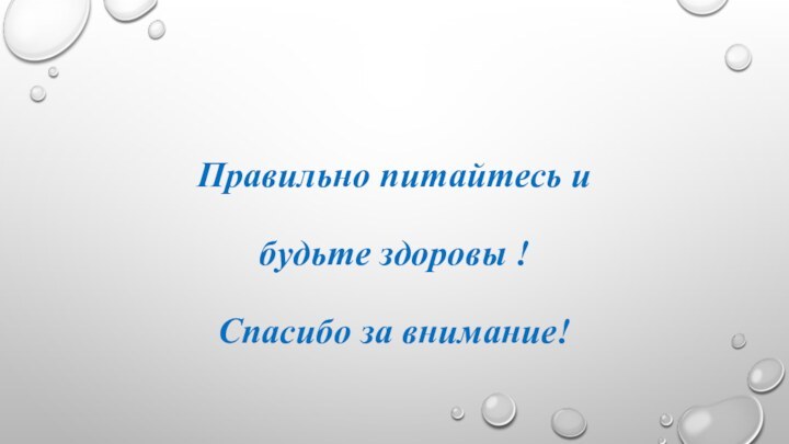 Правильно питайтесь и будьте здоровы !Спасибо за внимание!