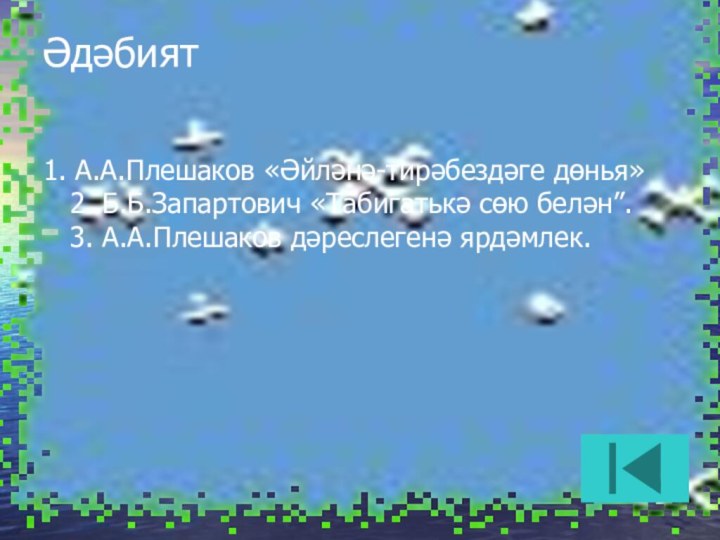 Әдәбият 1. А.А.Плешаков «Әйләнә-тирәбездәге дөнья» 2. Б.Б.Запартович «Табигатькә сөю белән”. 3. А.А.Плешаков дәреслегенә ярдәмлек.