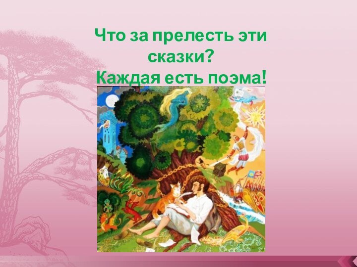 Что за прелесть эти сказки? Каждая есть поэма!