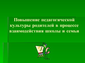 Повышение педагогической культуры родителей в процессе взаимодействия школы и семьи презентация к уроку по теме