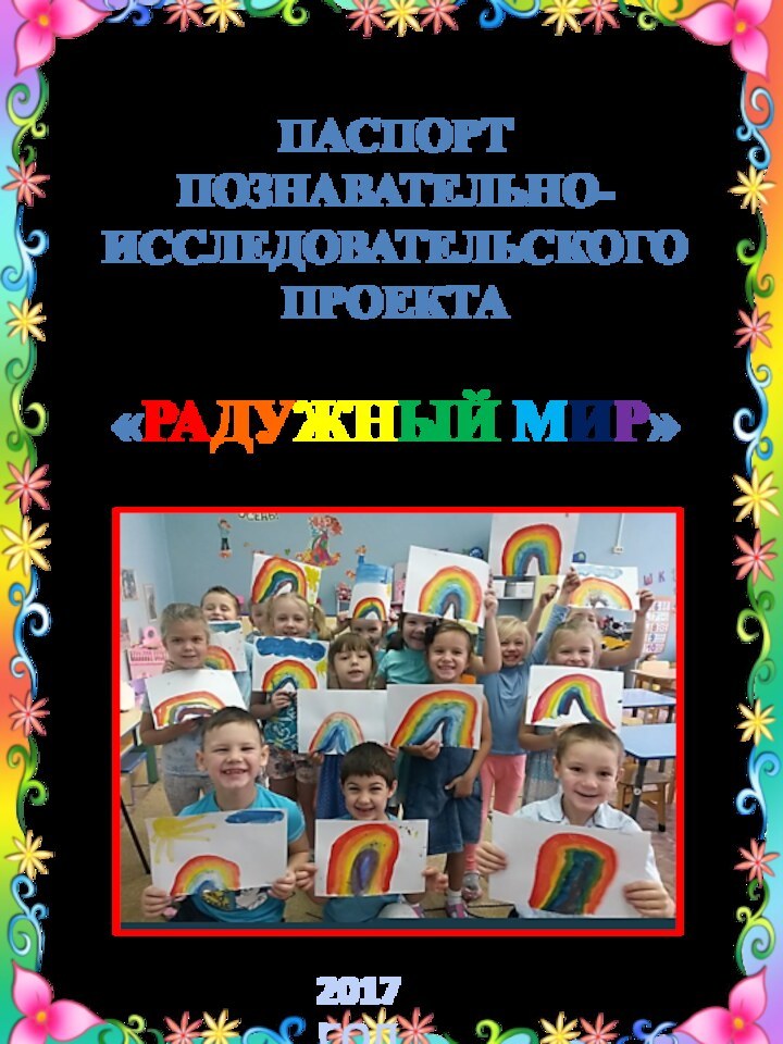 Паспорт познавательно-исследовательского проекта   «Радужный мир»2017 ГОД