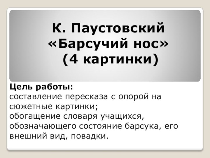 К. Паустовский «Барсучий нос» (4 картинки)Цель работы:составление пересказа с опорой на сюжетные