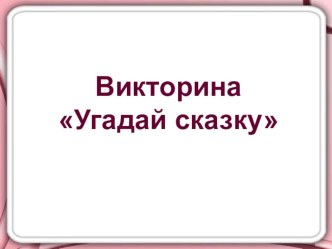 презентация Викторина Угадай сказку презентация к уроку по развитию речи (старшая группа)