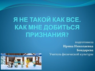 Я не такой как все. Как мне добиться признания? презентация к уроку по физкультуре